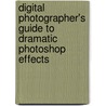 Digital Photographer's Guide to Dramatic Photoshop Effects door Jim Zuckerman