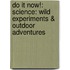 Do It Now!: Science: Wild Experiments & Outdoor Adventures