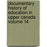 Documentary History of Education in Upper Canada Volume 14 door Ontario. Education