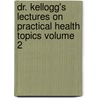 Dr. Kellogg's Lectures on Practical Health Topics Volume 2 by John Harvey Kellogg