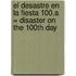 El Desastre en la Fiesta 100.a = Disaster on the 100th Day