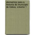 Elementos Para a Historia Do Municipio De Lisboa, Volume 1