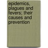 Epidemics, Plagues And Fevers; Their Causes And Prevention door Francis Albert Rollo Russell