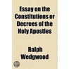 Essay On The Constitutions Or Decrees Of The Holy Apostles door Ralph Wedgwood