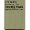 Eye on the Universe: The Incredible Hubble Space Telescope by Michael D. Cole