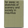 Far Away; Or, Sketches Of Scenery And Society In Mauritius door Charles John Boyle