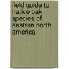 Field Guide to Native Oak Species of Eastern North America by United States Government