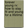 Forever Young Rx: How To Stay Fit And Young For A Lifetime by Sir John Robinson