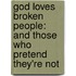 God Loves Broken People: And Those Who Pretend They'Re Not