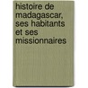 Histoire De Madagascar, Ses Habitants Et Ses Missionnaires by Camille De La Vaissi re