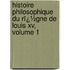 Histoire Philosophique Du Rï¿½Gne De Louis Xv, Volume 1
