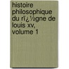 Histoire Philosophique Du Rï¿½Gne De Louis Xv, Volume 1 by Professor Alexis de Tocqueville