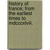 History Of France; From The Earliest Times To Mdcccxlviii. door Rev James White