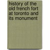 History of the Old French Fort at Toronto and Its Monument door Scadding Henry 1813-1901