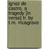 Ignez De Castro, A Tragedy [In Verse] Tr. By T.M. Musgrave