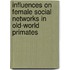 Influences on Female Social Networks in Old-World Primates