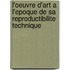 L'oeuvre D'art A L'epoque De Sa Reproductibilite Technique