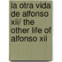 La Otra Vida De Alfonso Xii/ The Other Life Of Alfonso Xii