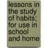 Lessons in the Study of Habits; For Use in School and Home