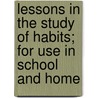 Lessons in the Study of Habits; For Use in School and Home door Walter Lorenzo Sheldon