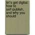 Let's Get Digital: How to Self-Publish, and Why You Should