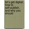 Let's Get Digital: How to Self-Publish, and Why You Should door David Gaughran