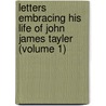 Letters Embracing His Life Of John James Tayler (Volume 1) door John James Tayler
