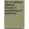 Life of Cardinal Gibbons Volume 1; Archbishop of Baltimore by Allen Sinclair Will