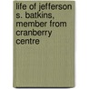 Life of Jefferson S. Batkins, Member from Cranberry Centre by J.S. Jones
