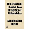 Life of Samuel J. Levick; Late of the City of Philadelphia door Samuel Jones Levick