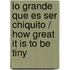 Lo Grande Que Es Ser Chiquito / How Great It Is To Be Tiny