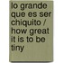 Lo Grande Que Es Ser Chiquito / How Great It Is To Be Tiny