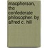 MacPherson, the Confederate Philosopher. by Alfred C. Hill