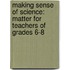 Making Sense of Science: Matter for Teachers of Grades 6-8