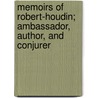 Memoirs of Robert-Houdin; Ambassador, Author, and Conjurer door Jean-Eug�Ne Robert-Houdin
