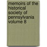 Memoirs of the Historical Society of Pennsylvania Volume 8 by Pennsylvania Historical Society