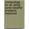 Meteorology for All, Being Some Weather Problems Explained door Donald W. Horner