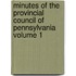 Minutes of the Provincial Council of Pennsylvania Volume 1