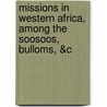 Missions in Western Africa, Among the Soosoos, Bulloms, &C door Samuel Abraham Walker