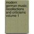 Modern German Music; Recollections and Criticisms Volume 1