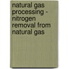 Natural Gas Processing - Nitrogen Removal from Natural Gas by Rainer Neuwirth