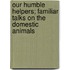 Our Humble Helpers; Familiar Talks on the Domestic Animals
