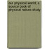 Our Physical World; A Source Book of Physical Nature-Study