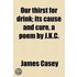 Our Thirst For Drink; Its Cause And Cure, A Poem By J.K.C.