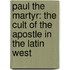 Paul the Martyr: The Cult of the Apostle in the Latin West