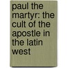 Paul the Martyr: The Cult of the Apostle in the Latin West by David L. Eastman
