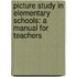 Picture Study in Elementary Schools: a Manual for Teachers