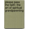 Please Pass the Faith: The Art of Spiritual Grandparenting door Elsie H.R. Rempel