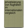 Privatisierung von Flughäfen im internationalen Vergleich door Markus Jansen