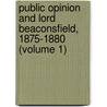 Public Opinion And Lord Beaconsfield, 1875-1880 (Volume 1) by George Carslake Thompson